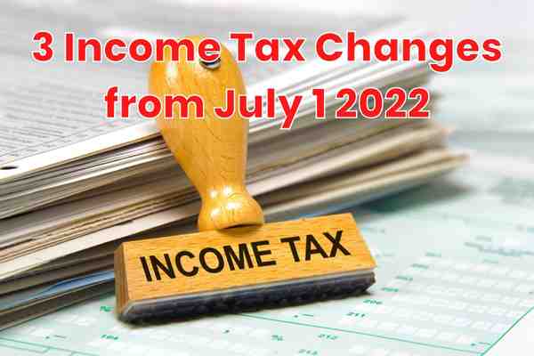 3 Income Tax Changes from July 1 2022