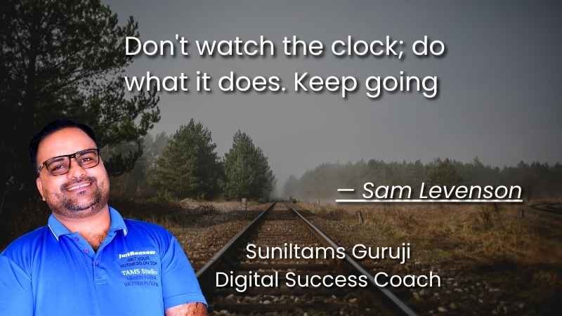 7. "Don't watch the clock; do what it does. Keep going." — Sam Levenson