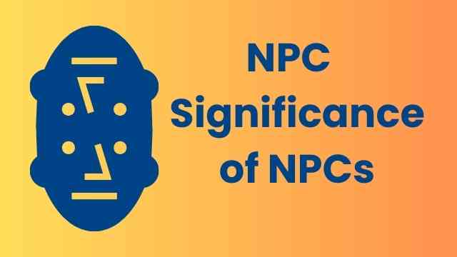 NPC Meaning: Unveiling the Significance of NPCs