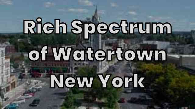 Rich Spectrum of Watertown New York