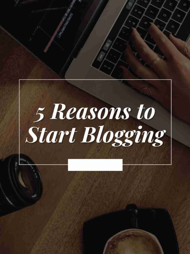 5 Reasons to Start Blogging