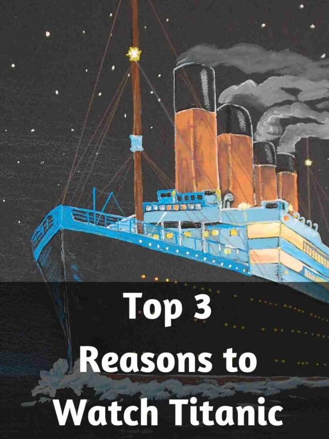 Top 3 Reasons to Watch Titanic