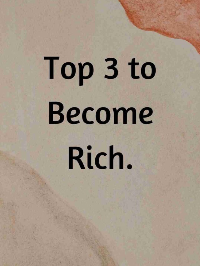 Top 3 to Become Rich.