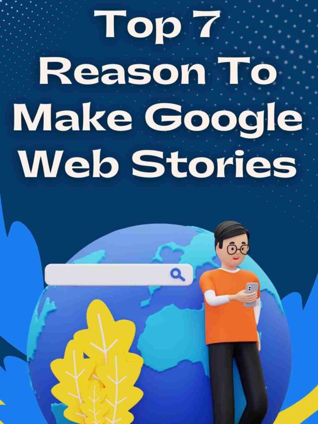 Top 7 Reason to Make Google Web Stories.