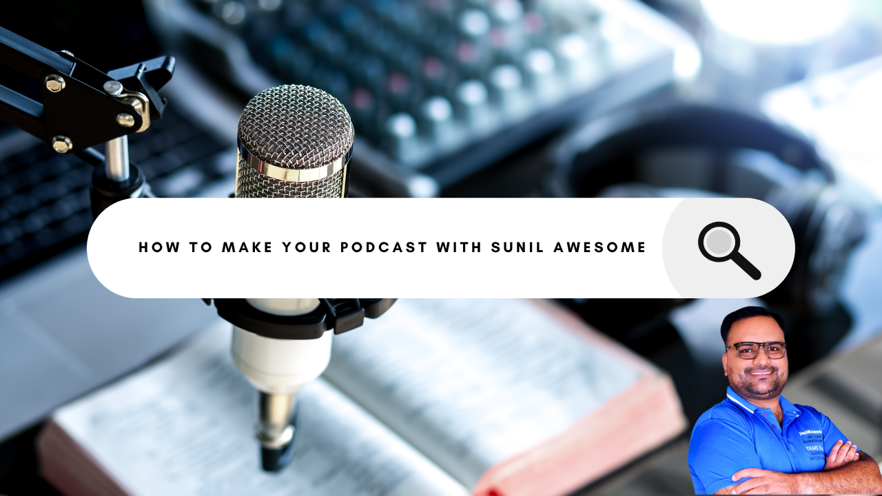 How to Make Your Podcast with Sunil Awesome