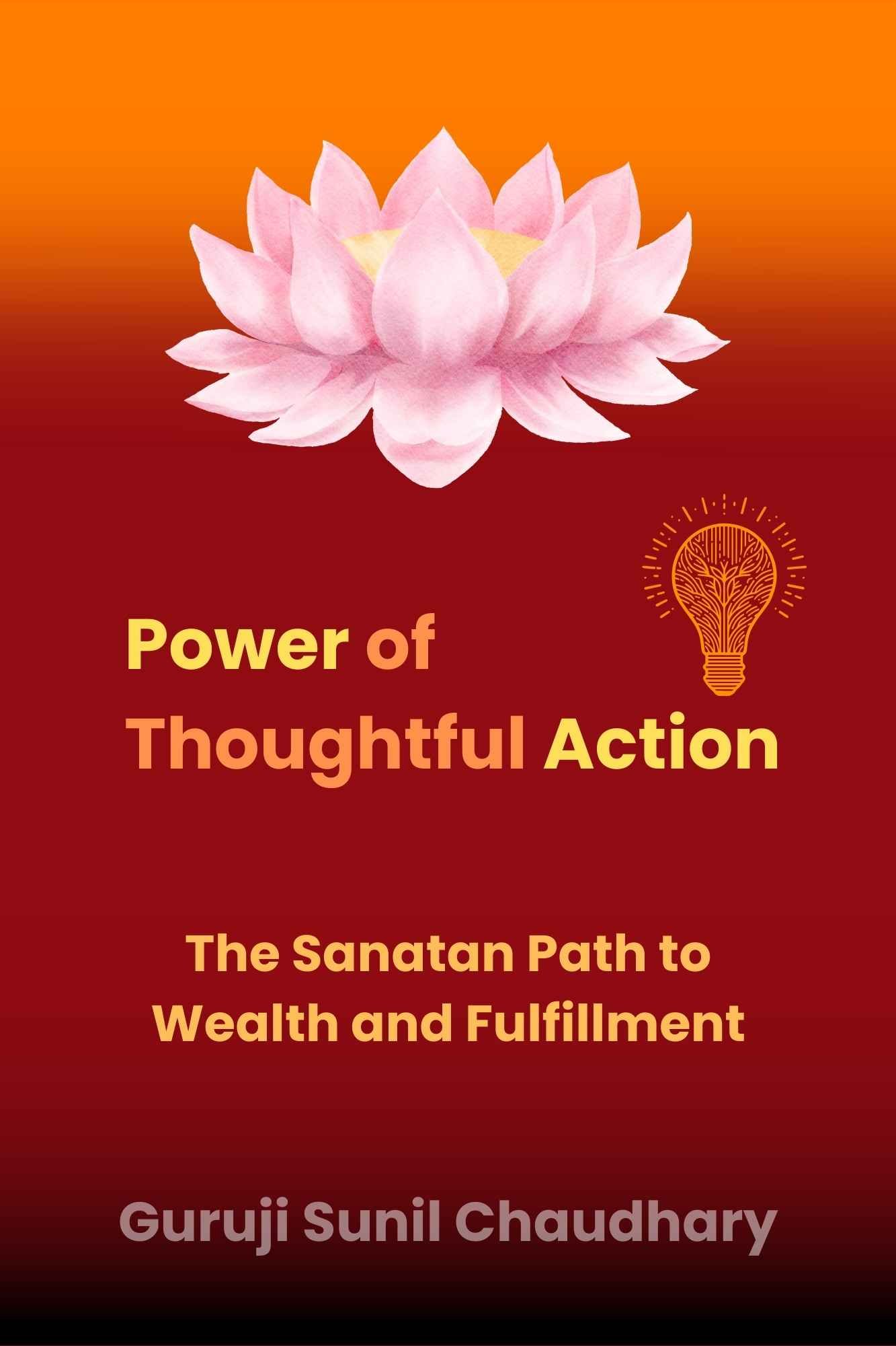 Book Review: Power of Thoughtful Action: The Sanatan Path to Wealth and Fulfillment by Guruji Sunil Chaudhary