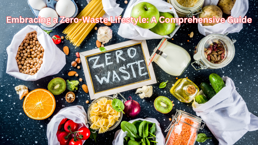 Embracing a Zero-Waste Lifestyle: A Comprehensive Guide