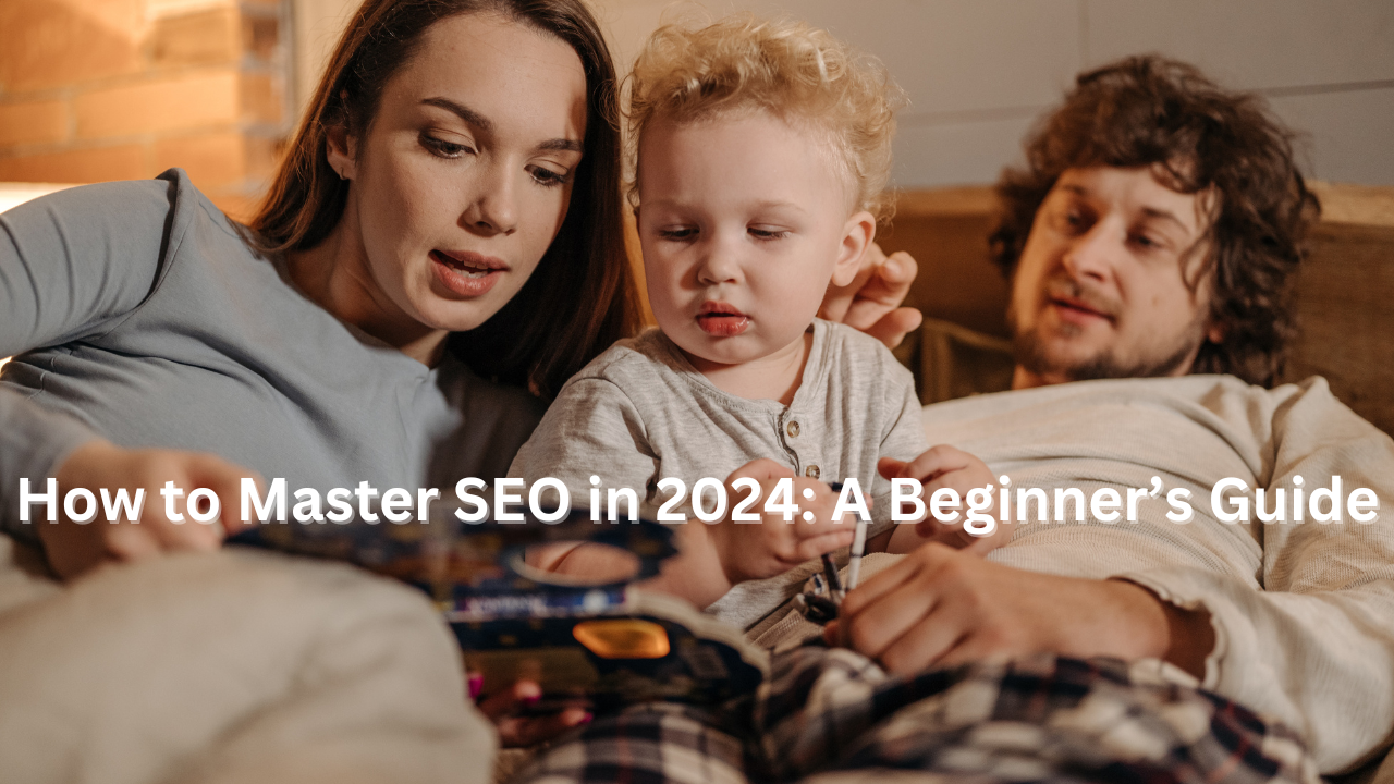 How to Master SEO in 2024: A Beginner’s Guide
