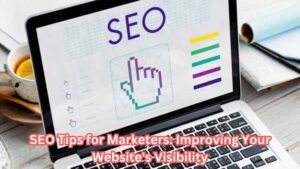 SEO Tips for Marketers: Improving Your Website's Visibility